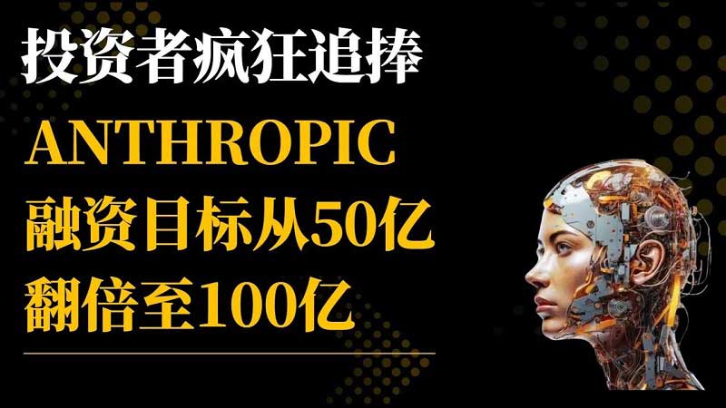 AI初创公司Anthropic融资目标翻倍,接近达成100亿美元新协议